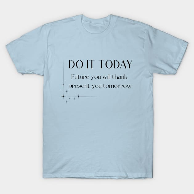 Do it today future you will thank you T-Shirt by Enacted Designs